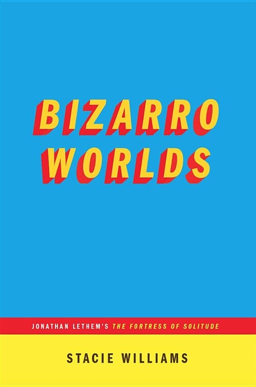Bizarro Worlds: Jonathan Lethems the Fortress of Solitude (...Afterwords) (Paperback)