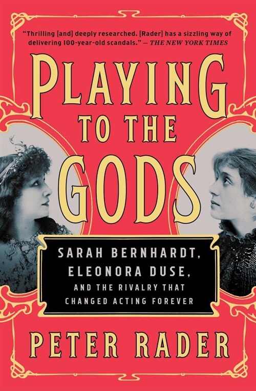 Playing to the Gods: Sarah Bernhardt, Eleonora Duse, and the Rivalry That Changed Acting Forever (Paperback)