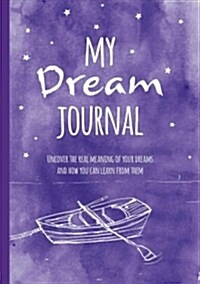 My Dream Journal : Uncover the Real Meaning of Your Dreams and How You Can Learn from Them (Hardcover)