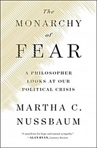 The Monarchy of Fear: A Philosopher Looks at Our Political Crisis (Paperback)