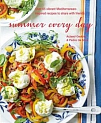 Summer Every Day : Over 65 Vibrant Mediterranean-Inspired Recipes to Share with Friends (Hardcover)