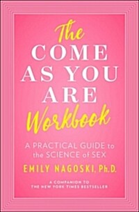 The Come as You Are Workbook: A Practical Guide to the Science of Sex (Paperback)