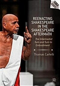 Reenacting Shakespeare in the Shakespeare Aftermath : The Intermedial Turn and Turn to Embodiment (Hardcover, 1st ed. 2019)
