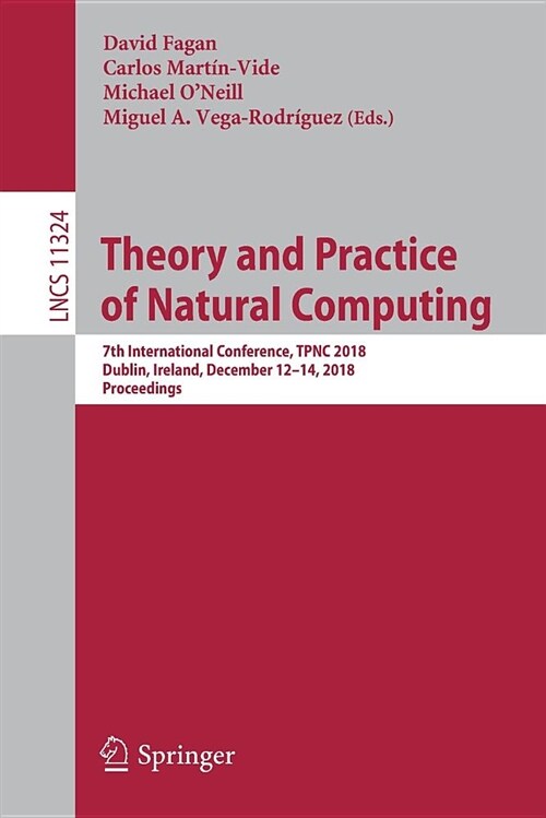 Theory and Practice of Natural Computing: 7th International Conference, Tpnc 2018, Dublin, Ireland, December 12-14, 2018, Proceedings (Paperback, 2018)