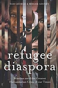 Refugee Diaspora: Missions Amid the Greatest Humanitarian Crisis of the World (Paperback)