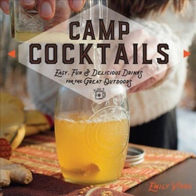 Camp Cocktails: Easy, Fun, and Delicious Drinks for the Great Outdoors (Hardcover)