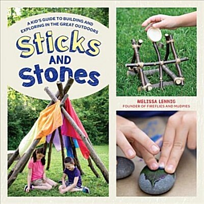 Sticks and Stones: A Kids Guide to Building and Exploring in the Great Outdoors (Paperback)