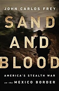 Sand and Blood: Americas Stealth War on the Mexico Border (Hardcover)