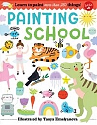 Painting School: Learn to Paint More Than 250 Things! (Paperback)