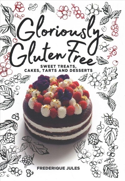 Gloriously Gluten Free : Sweet Treats, Cakes, Tarts and Desserts (Hardcover)