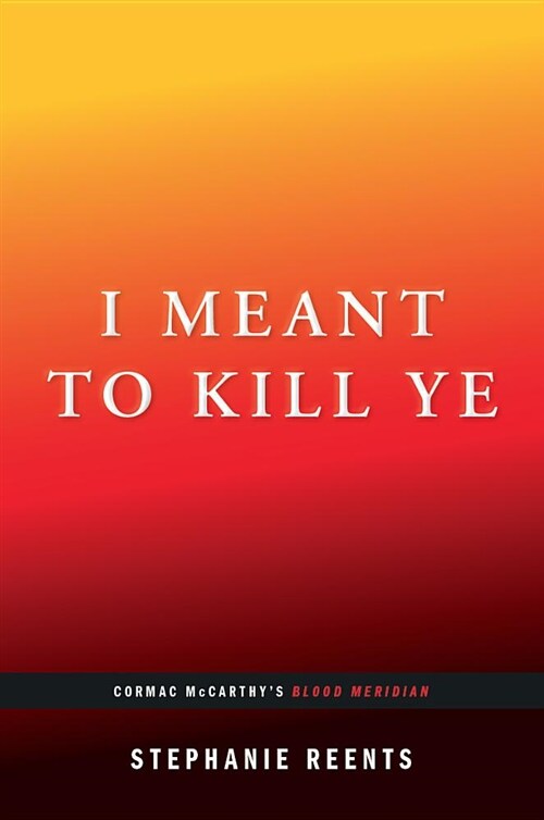 I Meant to Kill Ye: Cormac McCarthys Blood Meridian (...Afterwords) (Paperback)