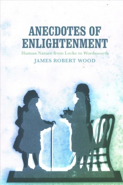 Anecdotes of Enlightenment: Human Nature from Locke to Wordsworth (Hardcover)