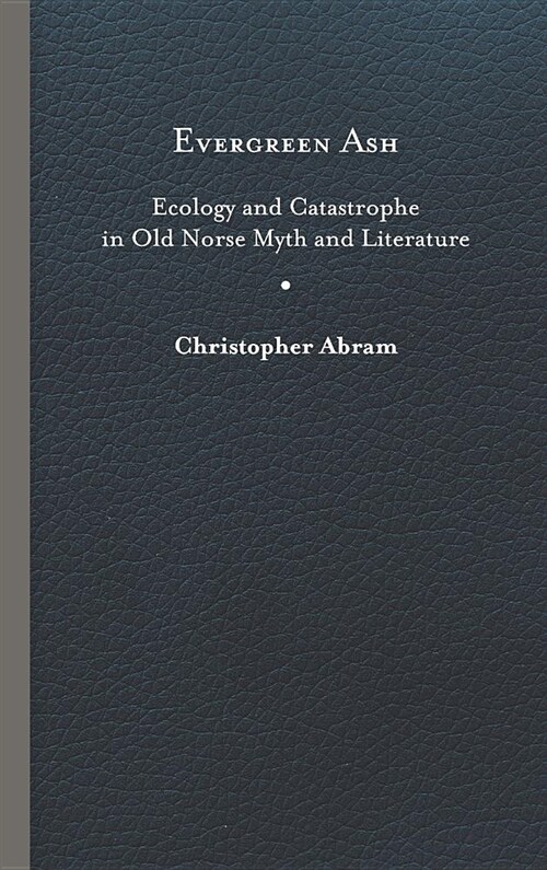 Evergreen Ash: Ecology and Catastrophe in Old Norse Myth and Literature (Hardcover)