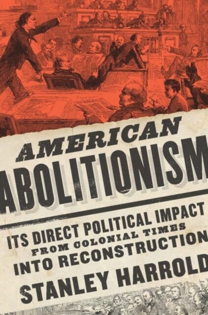 American Abolitionism: Its Direct Political Impact from Colonial Times Into Reconstruction (Hardcover)