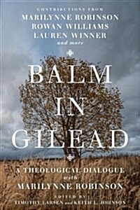 Balm in Gilead: A Theological Dialogue with Marilynne Robinson (Paperback)