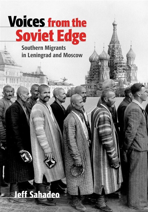 Voices from the Soviet Edge: Southern Migrants in Leningrad and Moscow (Hardcover)