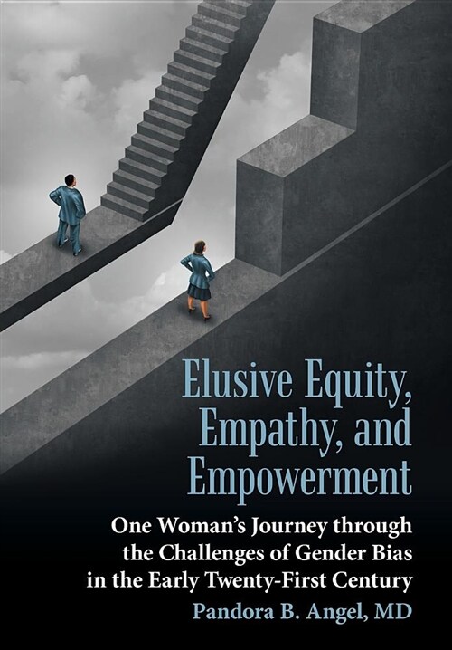Elusive Equity, Empathy, and Empowerment: One Womans Journey Through the Challenges of Gender Bias in the Early Twenty-First Century (Hardcover)