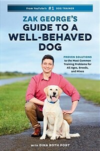 Zak Georges Guide to a Well-Behaved Dog: Proven Solutions to the Most Common Training Problems for All Ages, Breeds, and Mixes (Paperback)