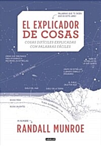 El Explicador de Cosas: Cosas Dif?iles Explicadas Con Palabras F?iles / Thing Explainer: Complicated Stuff in Simple Words (Hardcover)