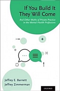 If You Build It They Will Come: And Other Myths of Private Practice in the Mental Health Professions (Paperback)