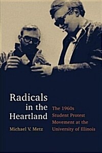 Radicals in the Heartland: The 1960s Student Protest Movement at the University of Illinois (Hardcover)