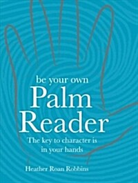 Be Your Own Palm Reader : The Key to Character is in Your Hands (Hardcover)