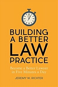 Building a Better Law Practice: Become a Better Lawyer in Five Minutes a Day: Become a Better Lawyer in Five Minutes a Day (Paperback)