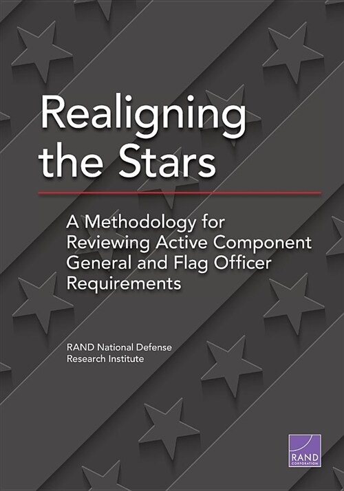 Realigning the Stars: A Methodology for Reviewing Active Component General and Flag Officer Requirements (Paperback)