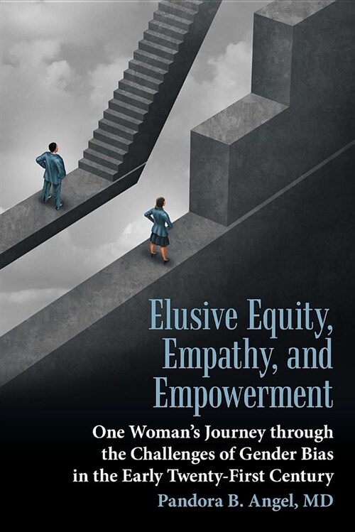 Elusive Equity, Empathy, and Empowerment: One Womans Journey Through the Challenges of Gender Bias in the Early Twenty-First Century (Paperback)