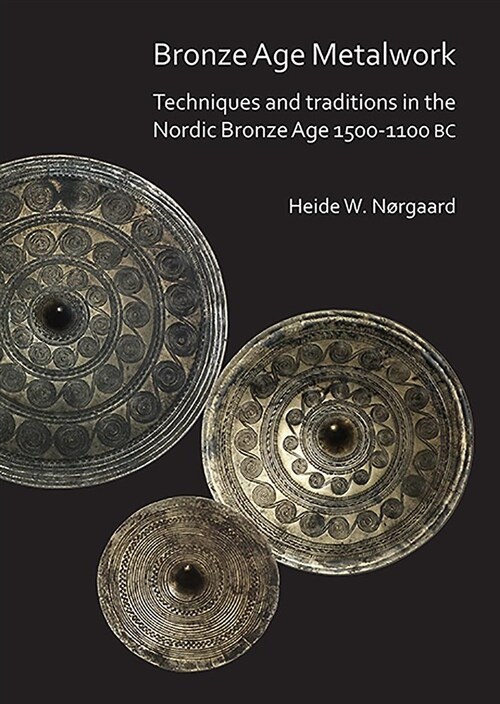 Bronze Age Metalwork: Techniques and traditions in the Nordic Bronze Age 1500-1100 BC (Paperback)