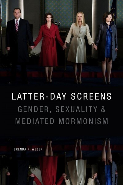 Latter-Day Screens: Gender, Sexuality, and Mediated Mormonism (Hardcover)