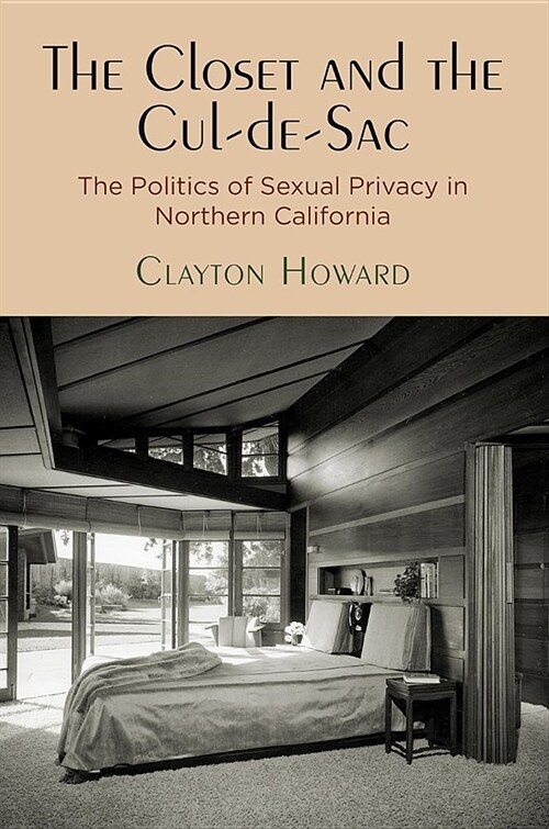 The Closet and the Cul-De-Sac: The Politics of Sexual Privacy in Northern California (Hardcover)