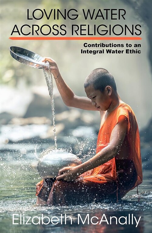 Loving Water Across Religions: Contributions to an Integral Water Ethic (Paperback)