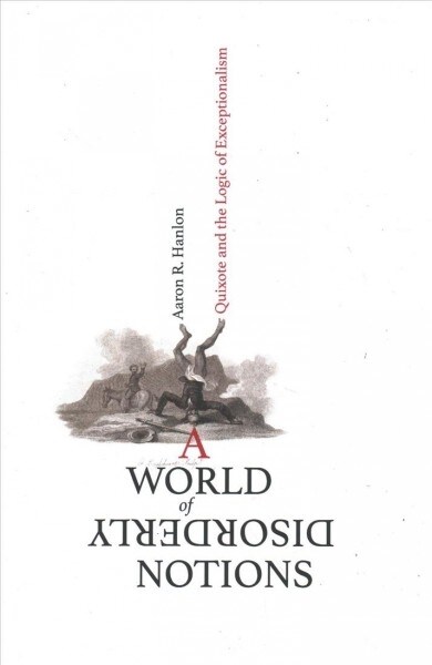 A World of Disorderly Notions: Quixote and the Logic of Exceptionalism (Hardcover)