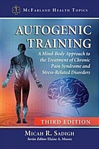 Autogenic Training: A Mind-Body Approach to the Treatment of Chronic Pain Syndrome and Stress-Related Disorders, 3D Ed. (Paperback)