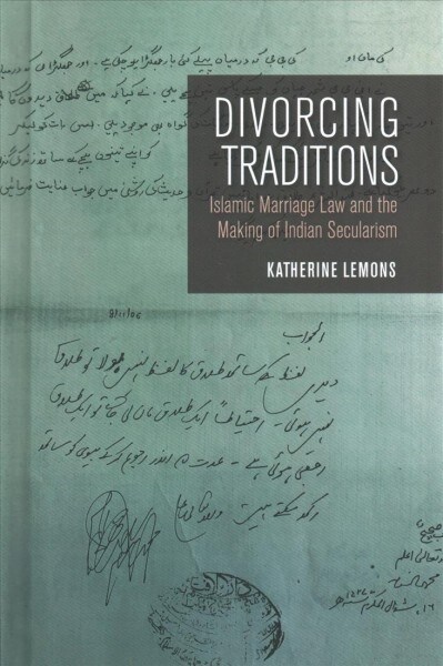 Divorcing Traditions: Islamic Marriage Law and the Making of Indian Secularism (Hardcover)