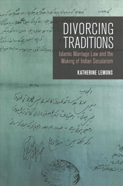 Divorcing Traditions: Islamic Marriage Law and the Making of Indian Secularism (Paperback)