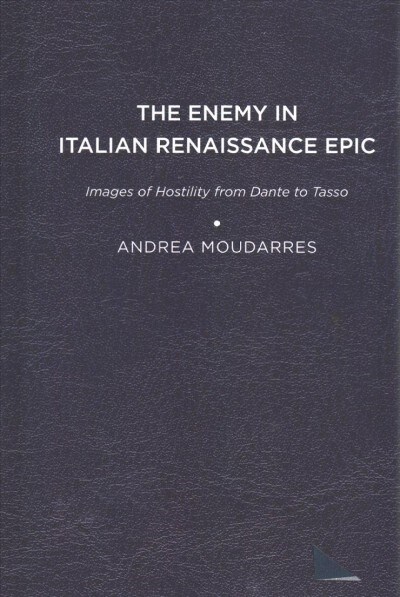 The Enemy in Italian Renaissance Epic: Images of Hostility from Dante to Tasso (Hardcover)