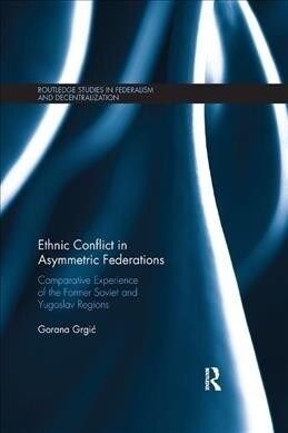 Ethnic Conflict in Asymmetric Federations : Comparative Experience of the Former Soviet and Yugoslav Regions (Paperback)