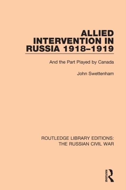 Allied Intervention in Russia 1918-1919 : And the Part Played by Canada (Paperback)