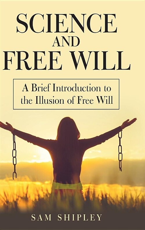 Science and Free Will: A Brief Introduction to the Illusion of Free Will (Hardcover)