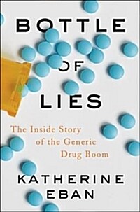 Bottle of Lies: The Inside Story of the Generic Drug Boom (Hardcover)