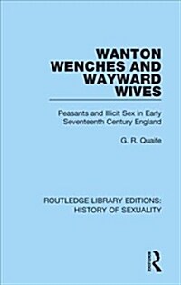 Wanton Wenches and Wayward Wives : Peasants and Illicit Sex in Early Seventeenth Century England (Hardcover)