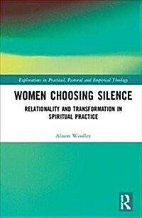 Women Choosing Silence : Relationality and Transformation in Spiritual Practice (Hardcover)