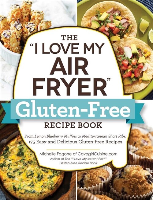 The I Love My Air Fryer Gluten-Free Recipe Book: From Lemon Blueberry Muffins to Mediterranean Short Ribs, 175 Easy and Delicious Gluten-Free Recipes (Paperback)