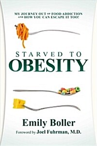 Starved to Obesity: My Journey Out of Food Addiction and How You Can Escape It Too! (Paperback)