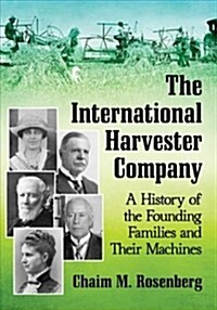 The International Harvester Company: A History of the Founding Families and Their Machines (Paperback)
