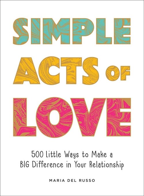 Simple Acts of Love: 500 Little Ways to Make a Big Difference in Your Relationship (Hardcover)