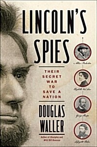 Lincolns Spies: Their Secret War to Save a Nation (Hardcover)