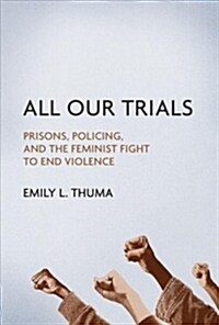 All Our Trials: Prisons, Policing, and the Feminist Fight to End Violence (Paperback)